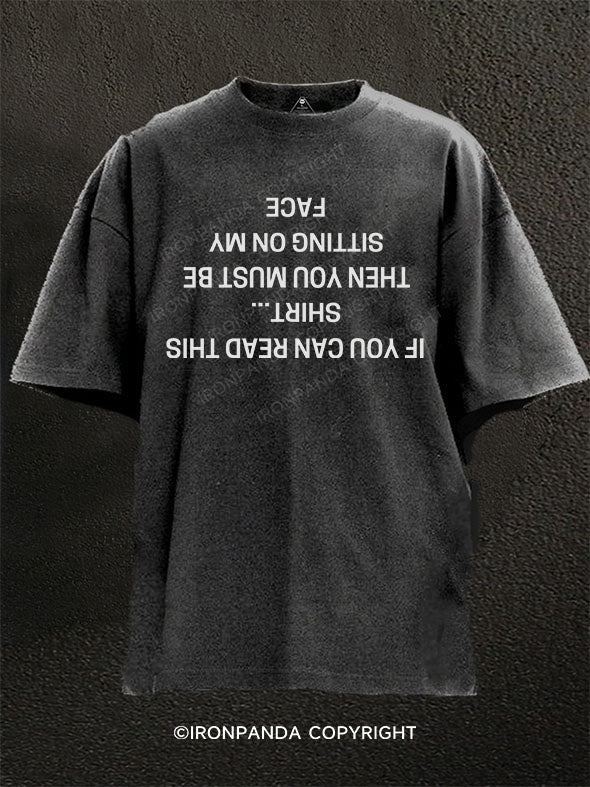 IF YOU CAN READ THIS SHIRT... THEN YOU MUST BE SITTING ON MY FACE Washed Gym Shirt