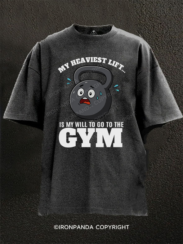 MY HEAVIEST LIFT... IS MY WILL TO GO TO THE GYM Washed Gym Shirt