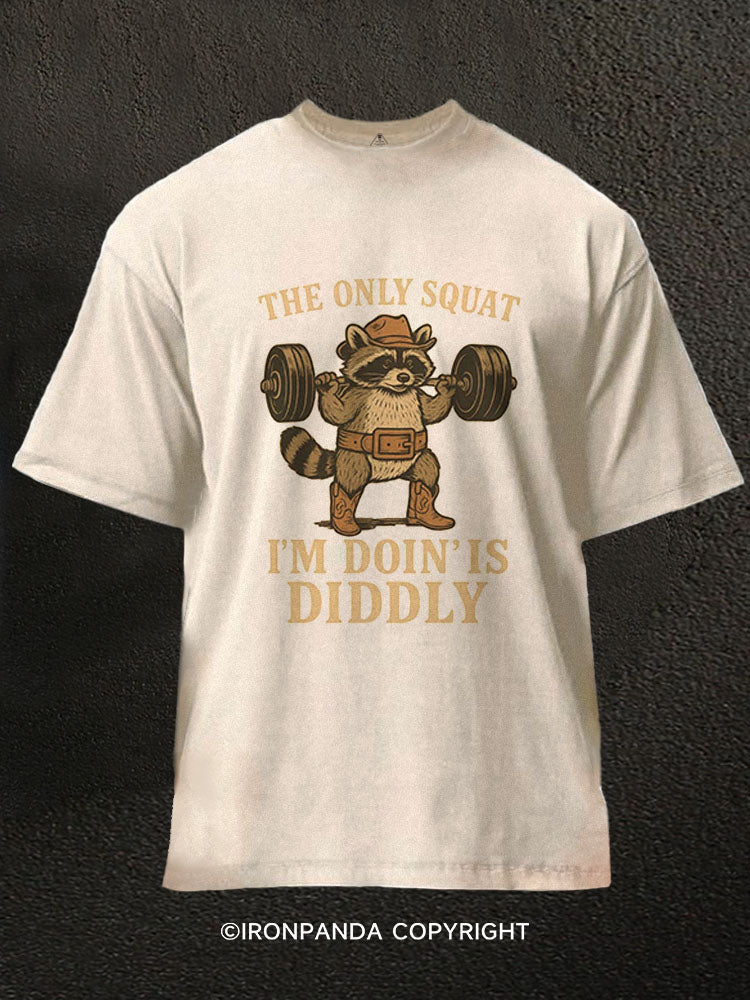 THE ONLY SQUAT I’M DOIN’ IS DIDDLY Washed Gym Shirt