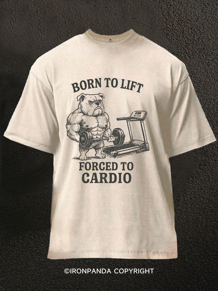 BORN TO LIFT FORCED TO CARDIO Washed Gym Shirt