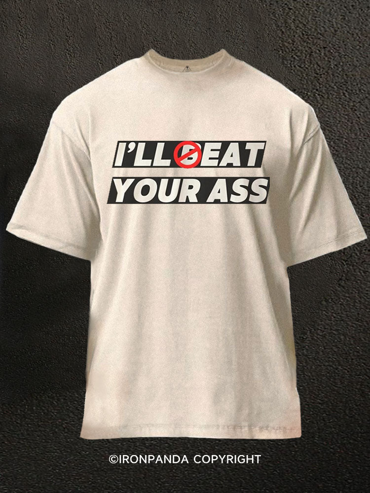 I’ll beat your ass Washed Gym Shirt