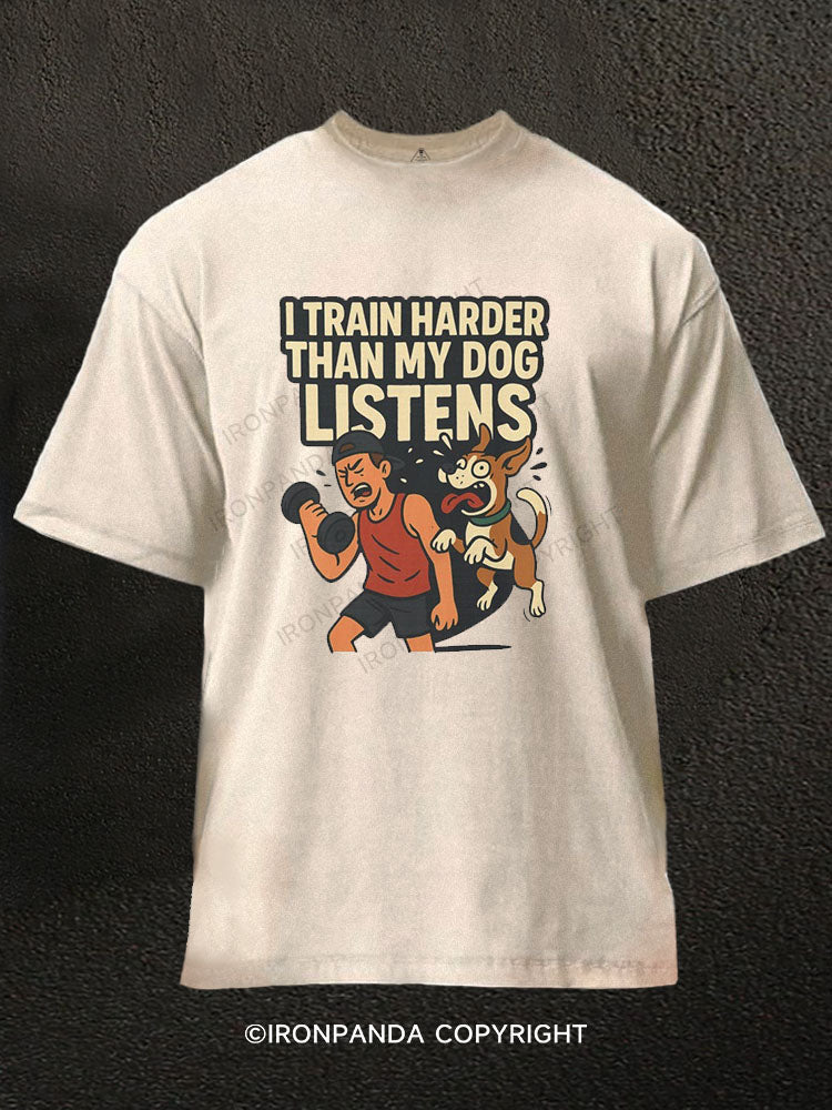 I train harder than my dog listens Washed Gym Shirt