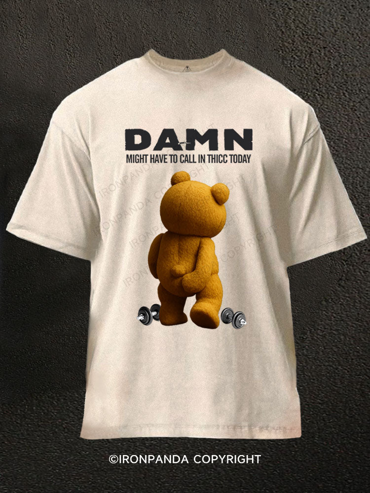 DAMN, MIGHT HAVE TO CALL IN THICC TODAY Washed Gym Shirt