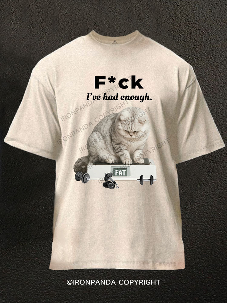F CK L'VE HAD ENOUGH FAT Washed Gym Shirt