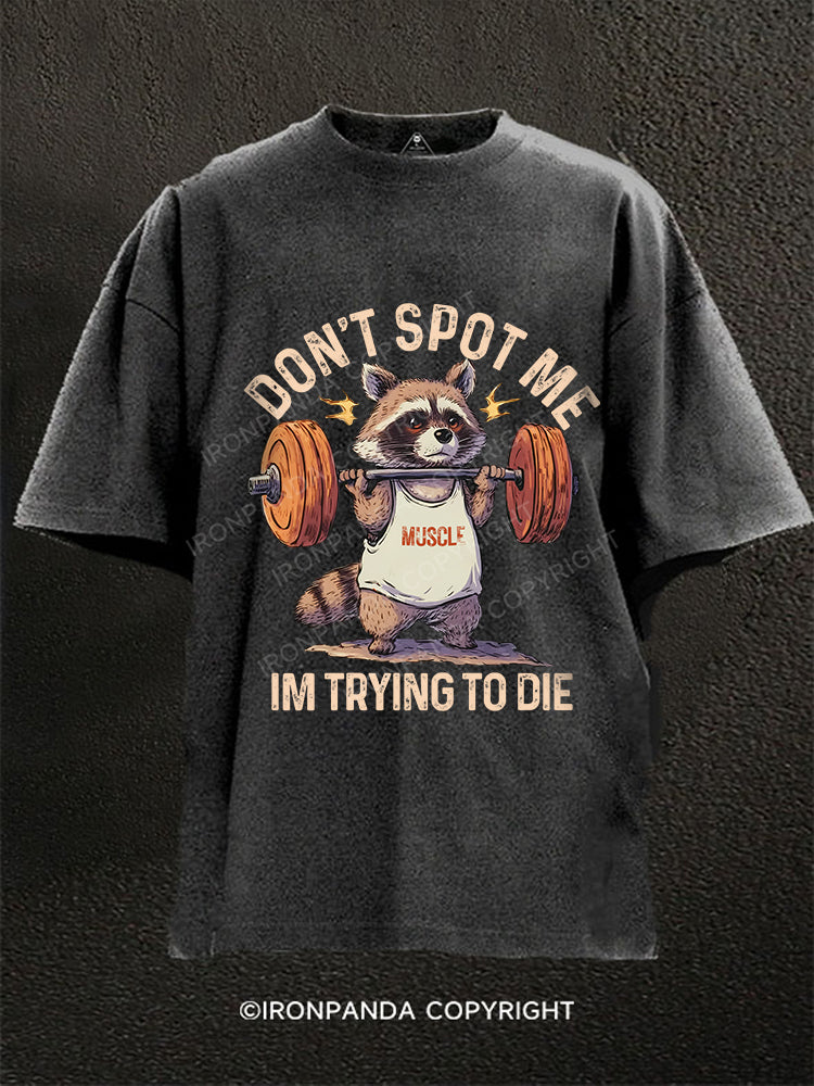Don't Spot Me Im Trying to Die Washed Gym Shirt