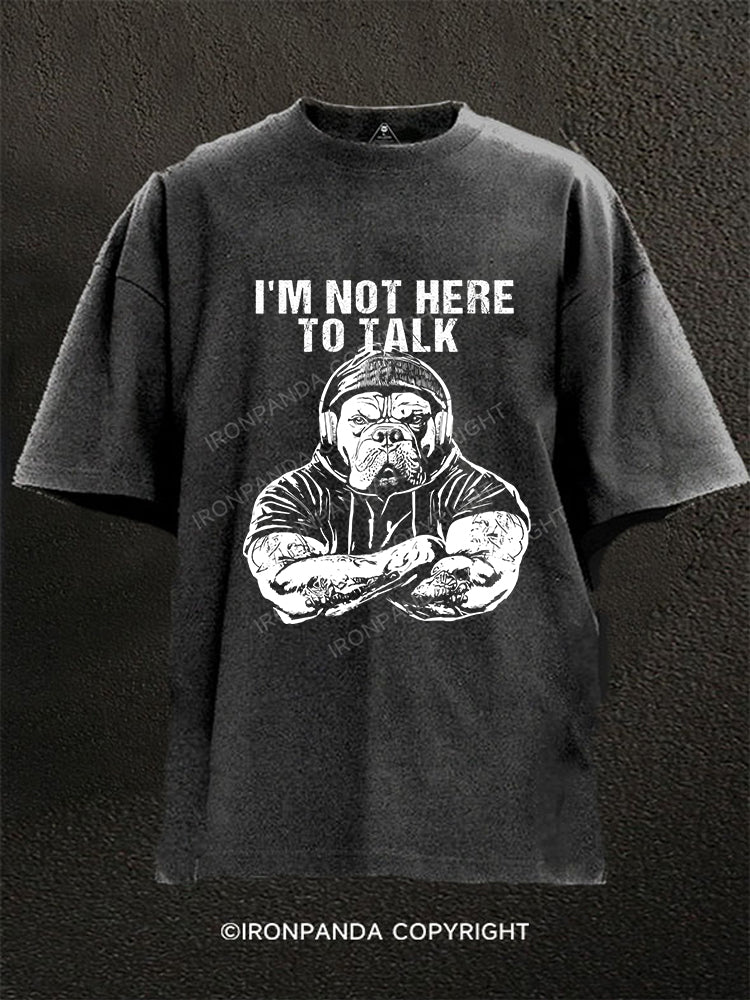I'M NOT HERE TO TALK Washed Gym Shirt