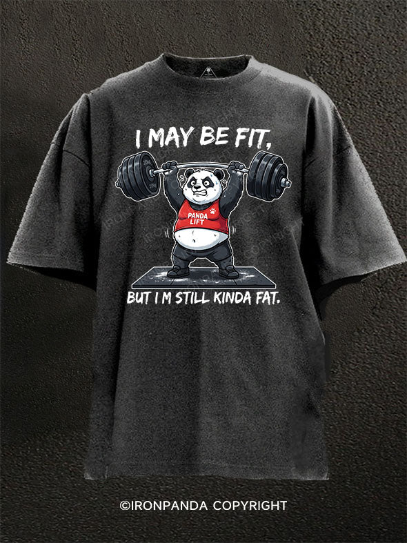 I MAY BE FIT, BUT I’M STILL KINDA FAT Washed Gym Shirt