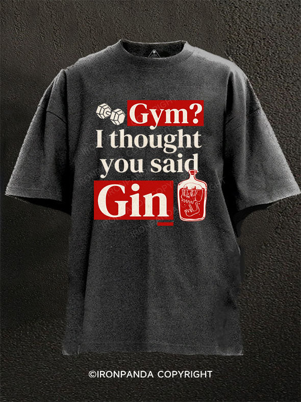 Gym？ I thought you said Gin Washed Gym Shirt