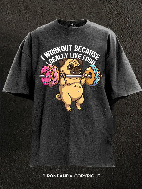 I WORKOUT BECAUSE I REALLY LIKE FOOD Washed Gym Shirt