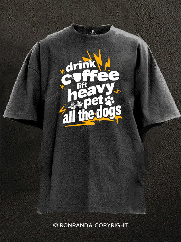 Drink coffee, lift heavy, pet all the dogs Washed Gym Shirt