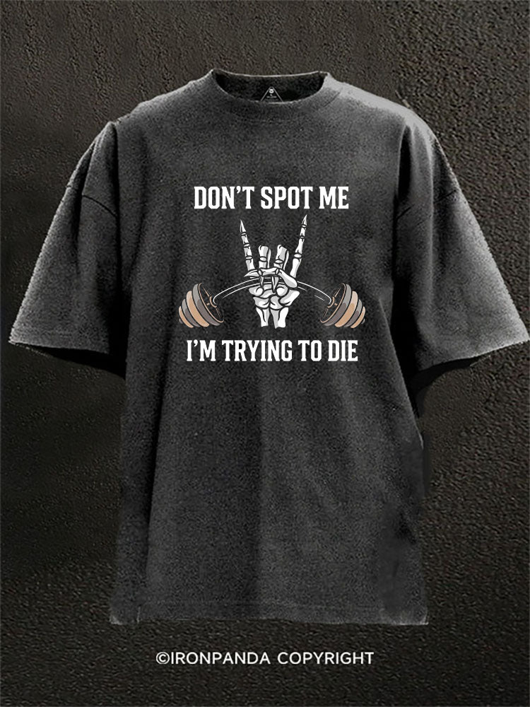 Don’t Spot Me I’m Trying To Die Washed Gym Shirt