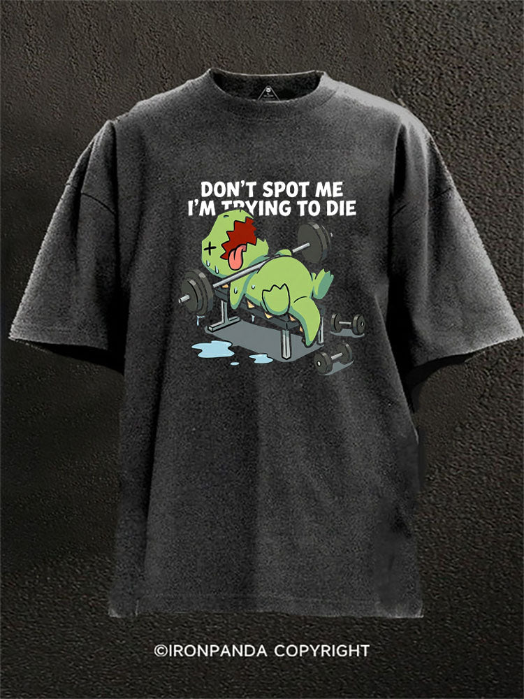 DON’T SPOT ME I’M TRYING TO DIE Dinosaur Washed Gym Shirt