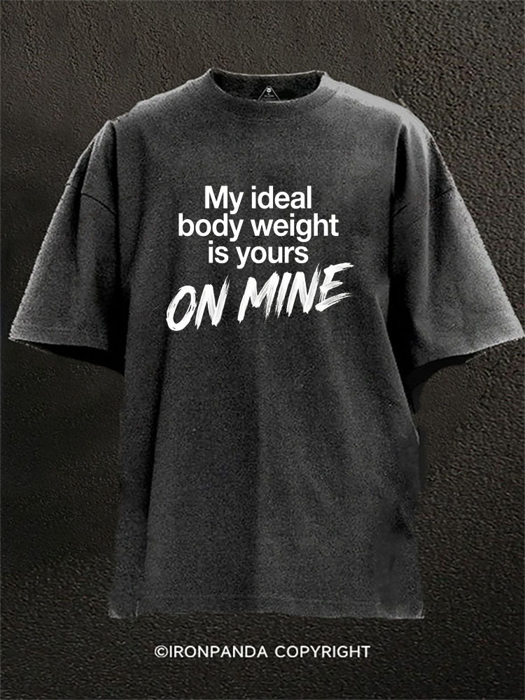 My Ideal Body Weight Is Yours On Mine Washed Gym Shirt