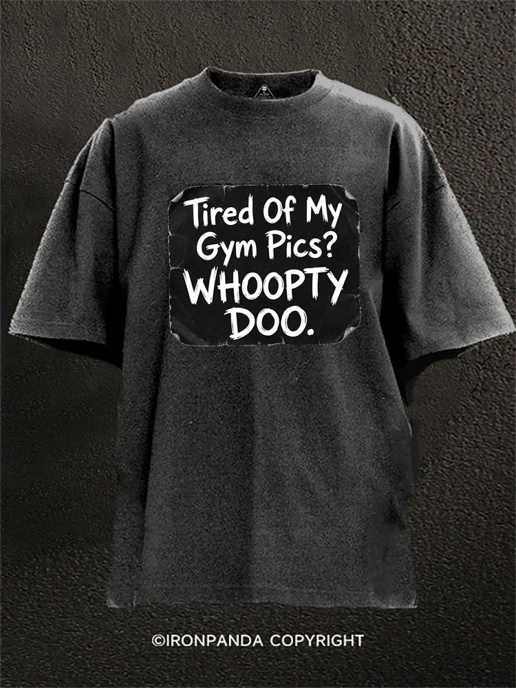 Tired Of My Gym Pics Whoopty Doo Washed Gym Shirt