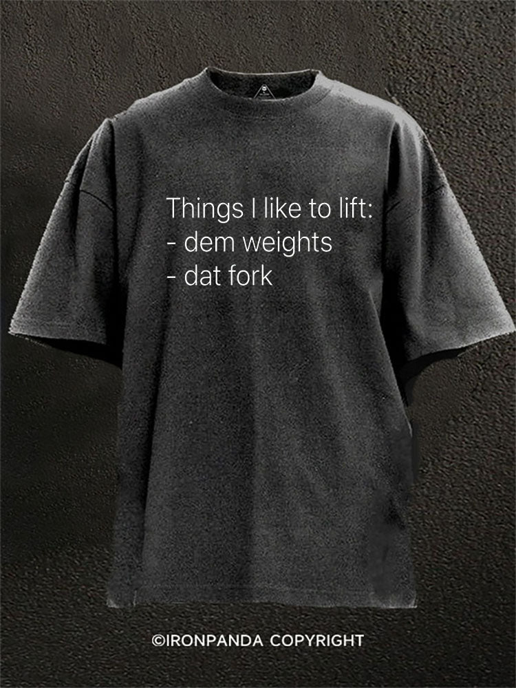 Things I Like To Lift Dem Weights Dat Fork Washed Gym Shirt