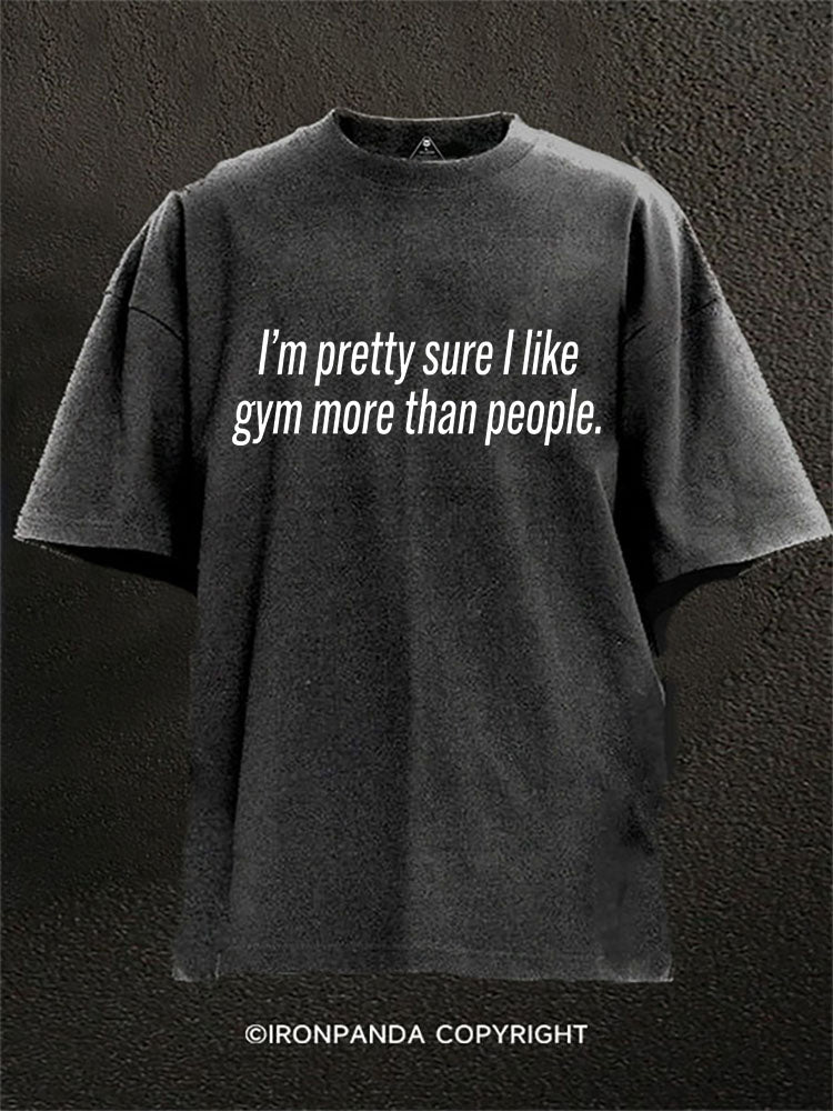 I Like Gym More Than People Washed Gym Shirt