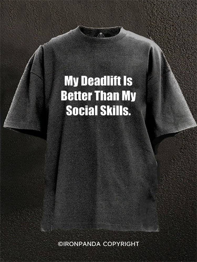 My Deadlift Is Better Than My Social Skills Washed Gym Shirt