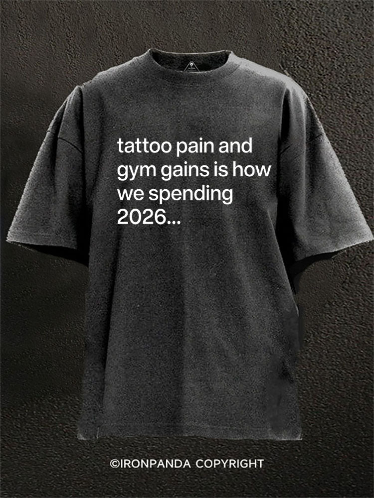 Tattoo Pain And Gym Gains Is How We Spending 2026 Washed Gym Shirt