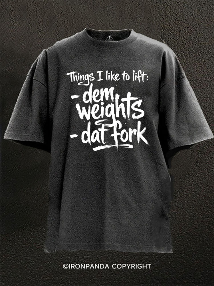 Things I Like To Lift Dem Weights Dat Fork Washed Gym Shirt