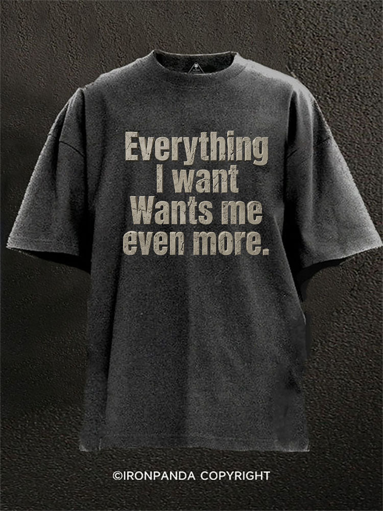 Everything I Want Wants Me Even More Washed Gym Shirt