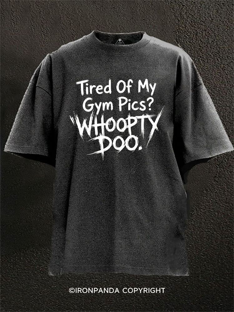 Tired Of My Gym Pics Whoopty Doo Washed Gym Shirt