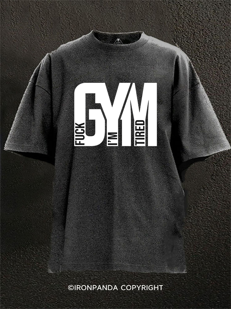 Fuck I'm Tired Gym Washed Gym Shirt