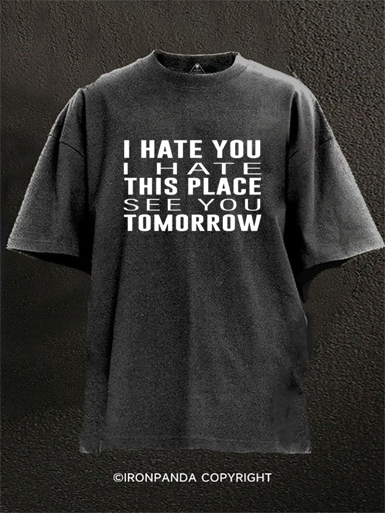 I Hate You I Hate This Place See You Tomorrow Washed Gym Shirt