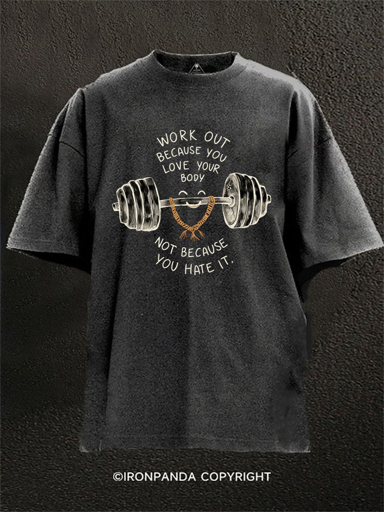 Workout Because You Love Your Body Washed Gym Shirt