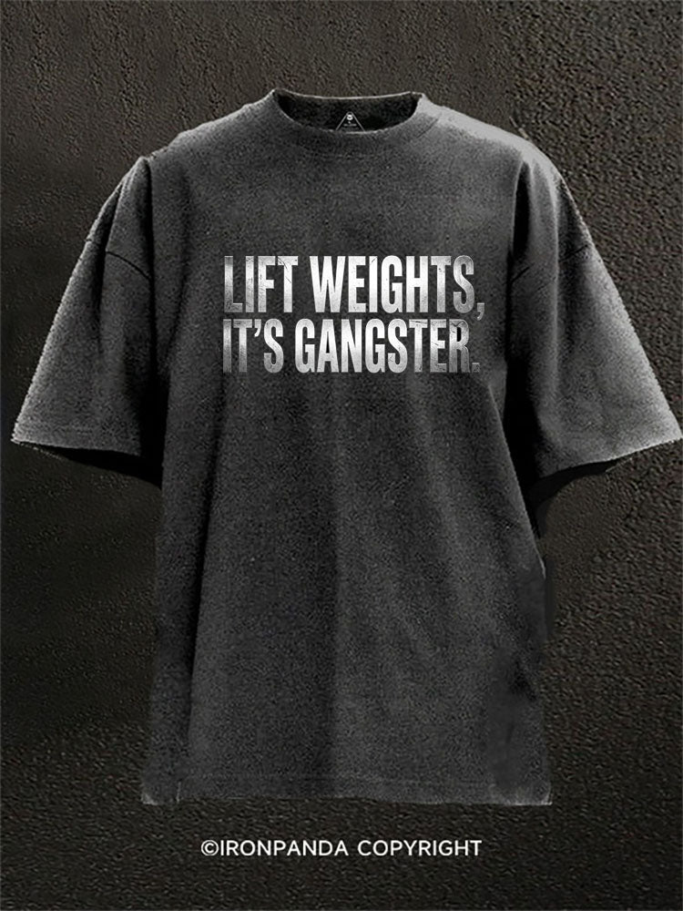 Lift Weights It’s Gangster Washed Gym Shirt