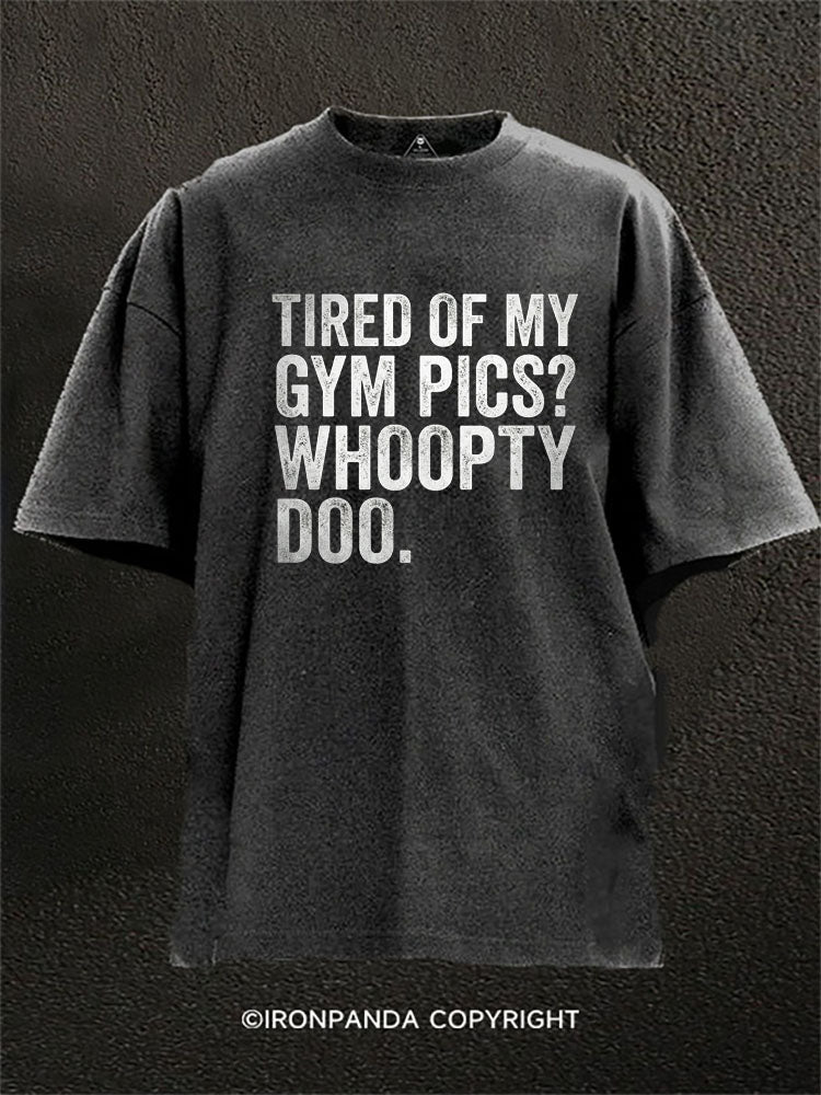 Tired Of My Gym Pics Whoopty Doo Washed Gym Shirt