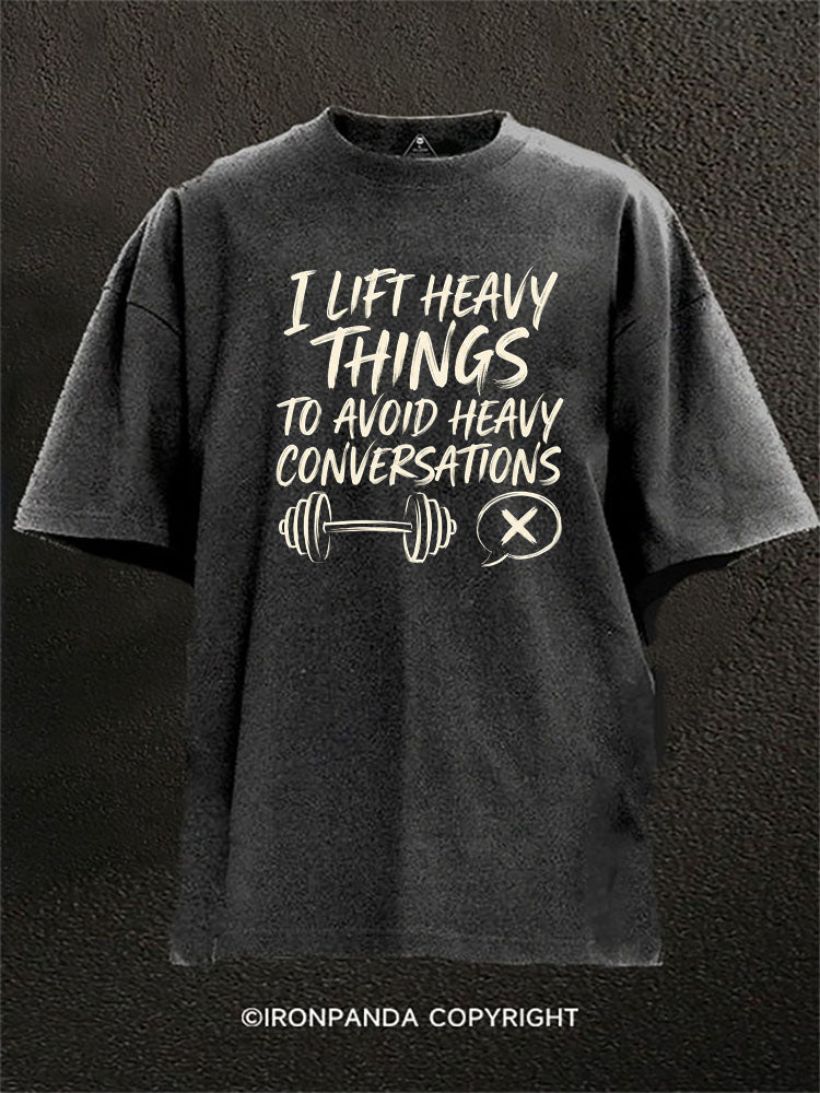 I Lift Heavy Things To Avoid Heavy Conversations Washed Gym Shirt