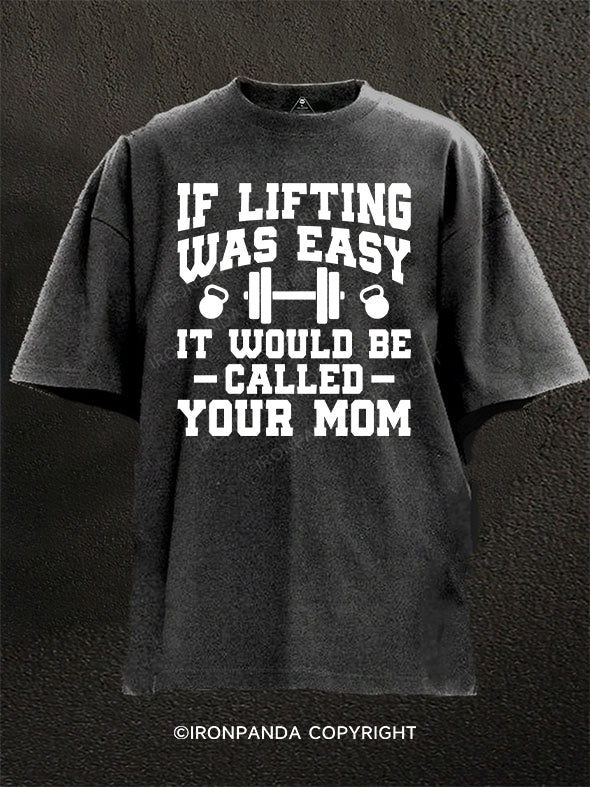 If Lifting Was Easy, It Would Be Called Your Mom Washed Gym Shirt