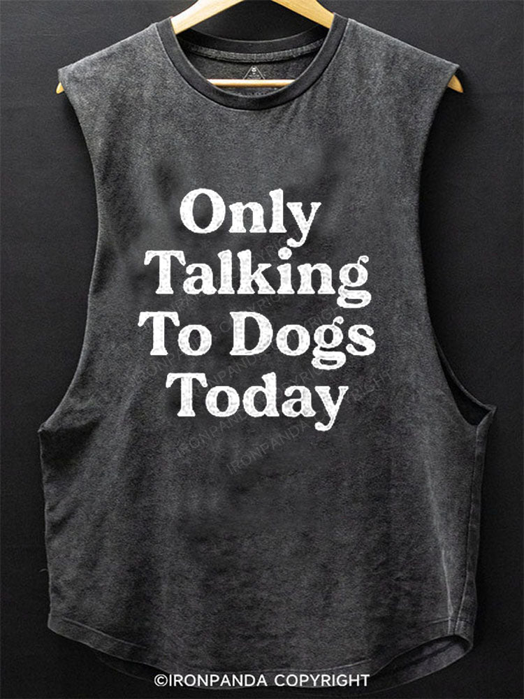 Only Talking to Dogs Today Scoop Bottom Cotton Tank