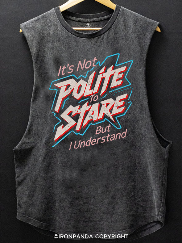 It's Not Polite To Stare But I Understand Scoop Bottom Cotton Tank