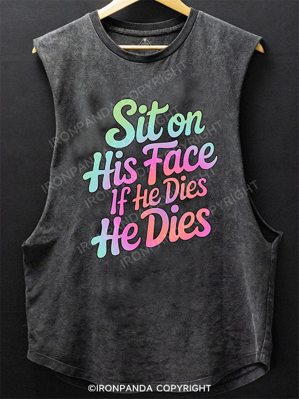 SIT ON HIS FACE IF HE DIES HE DIES SCOOP BOTTOM COTTON TANK