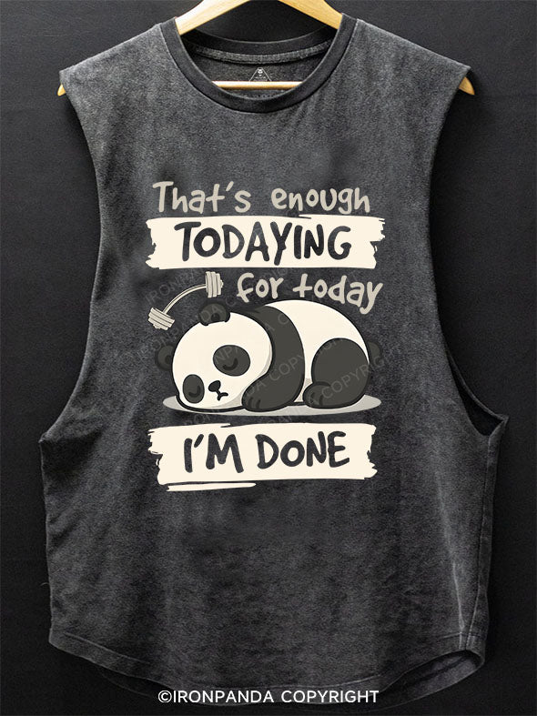 That's Enough Todaying For Today. I'm Done Scoop Bottom Cotton Tank