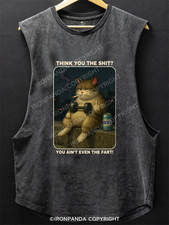Think you the shit You ain’t even the fart! Scoop Bottom Cotton Tank
