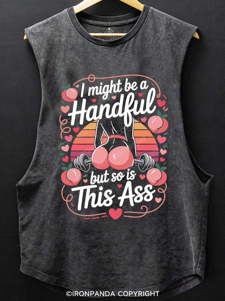 I MIGHT BE A HANDFUL BUT SO IS THIS ASS SCOOP BOTTOM COTTON TANK