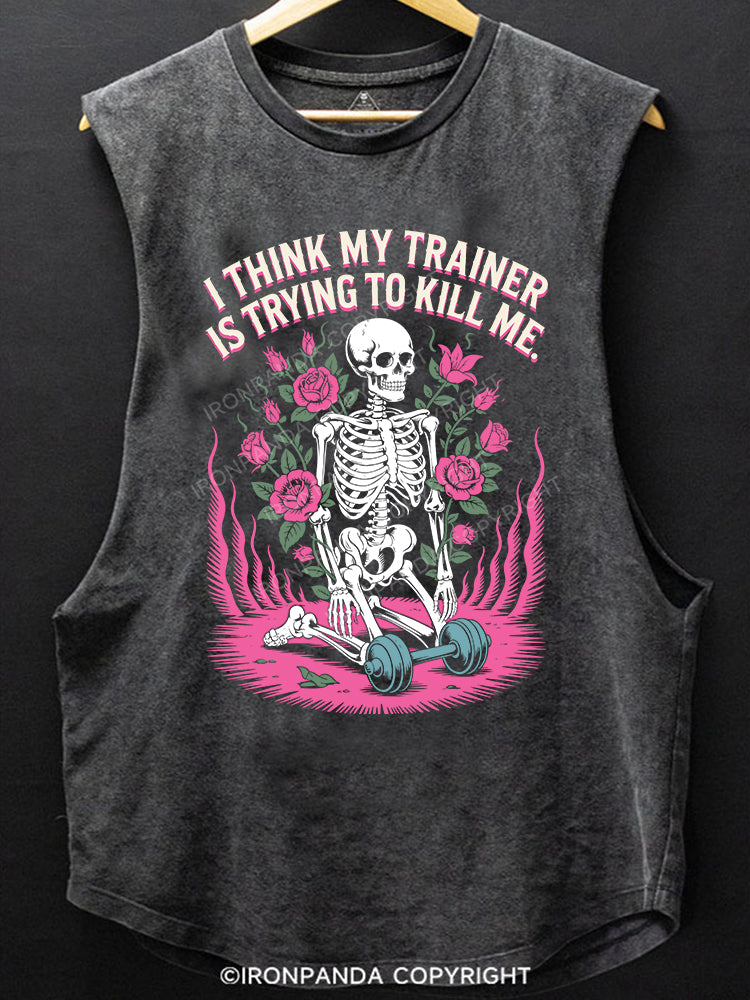 I THINK MY TRAINER IS TRYING TO KILL ME SCOOP BOTTOM COTTON TANK