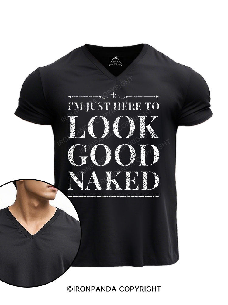 I'M JUST HERE TO LOOK GOOD NAKED V-neck Gym Shirt