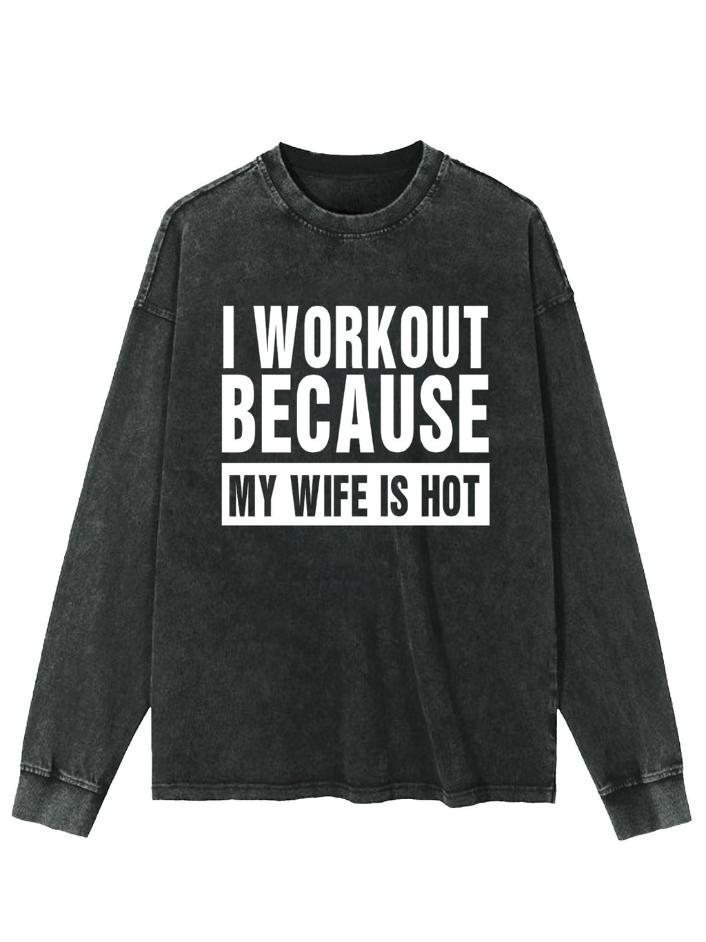 I Workout Because my Wife is Hot Washed Sweatshirt