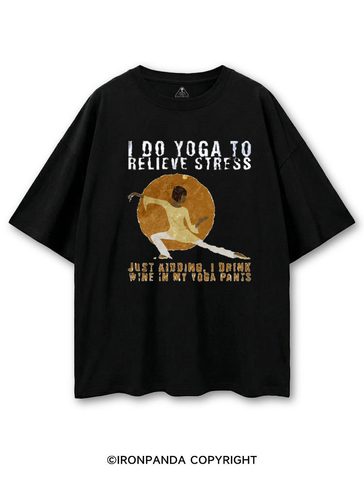 I DO YOGA TO RELIEVE STRESS, JUST KIDDING, I DRINK WINE IN MY YOGA PANTS COTTON PUMP COVER