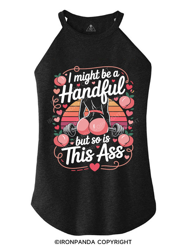 I MIGHT BE A HANDFUL BUT SO IS THIS ASS TRI ROCKER COTTON TANK