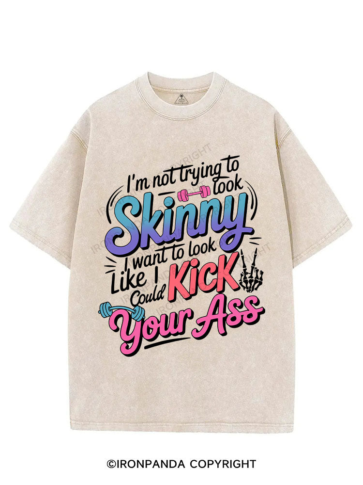 I'm Not Trying To Look Skinny I Want To Look Like I Could Kick Your Ass VINTAGE GYM SHIRT