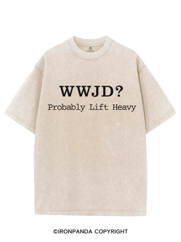 WWJD? PROBABLY LIFT HEAVY VINTAGE GYM SHIRT