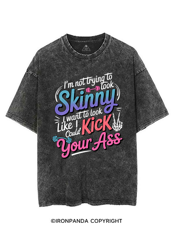 I'm Not Trying To Look Skinny I Want To Look Like I Could Kick Your Ass VINTAGE GYM SHIRT