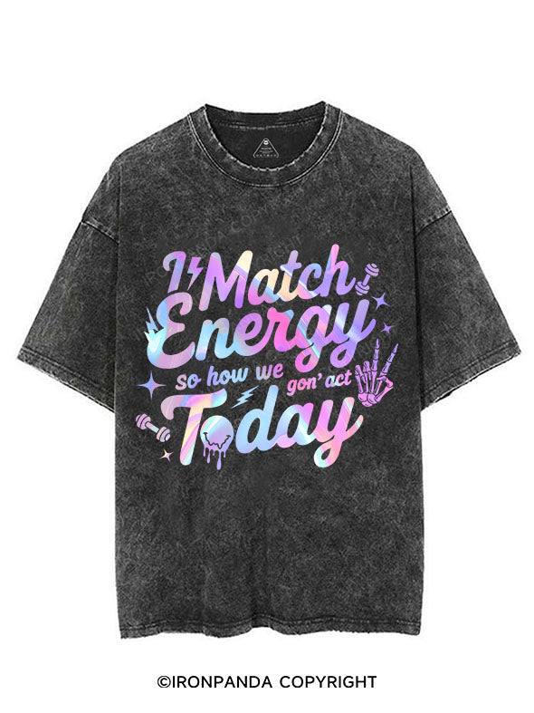 I MATCH ENERGY SO HOW WE GON' ACT TODAY VINTAGE GYM SHIRT