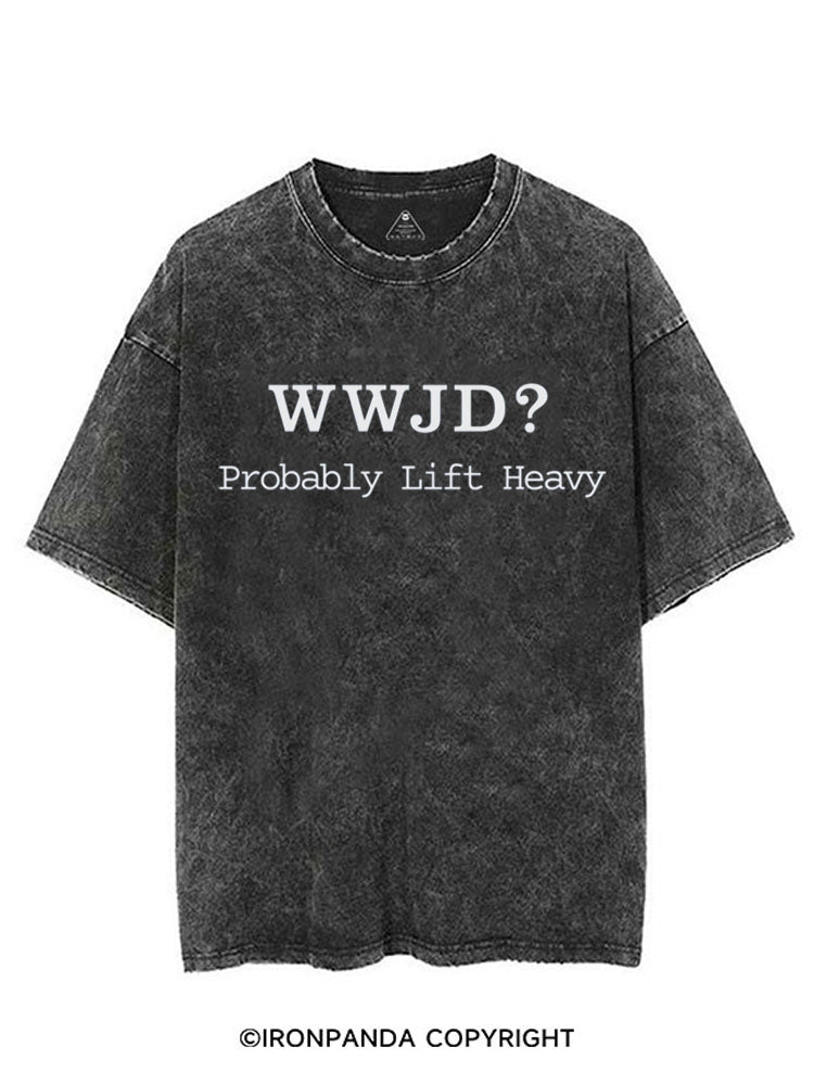 WWJD? PROBABLY LIFT HEAVY VINTAGE GYM SHIRT