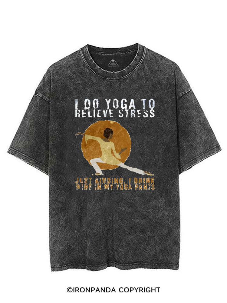 I DO YOGA TO RELIEVE STRESS, JUST KIDDING, I DRINK WINE IN MY YOGA PANTS VINTAGE GYM SHIRT