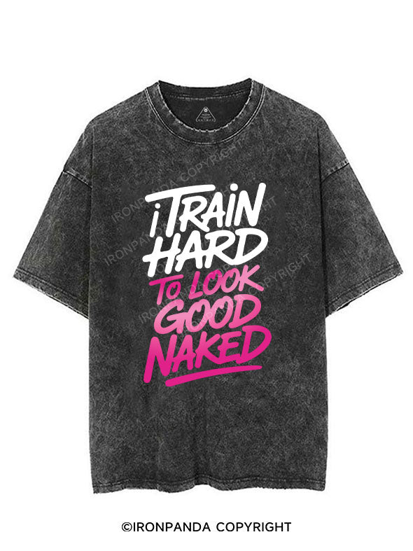 I TRAIN HARD TO LOOK GOOD NAKED VINTAGE GYM SHIRT